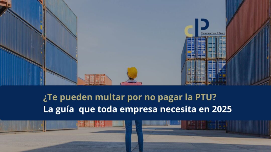 ¿Te pueden multar por no pagar la PTU? La guía que toda empresa necesita en 2025