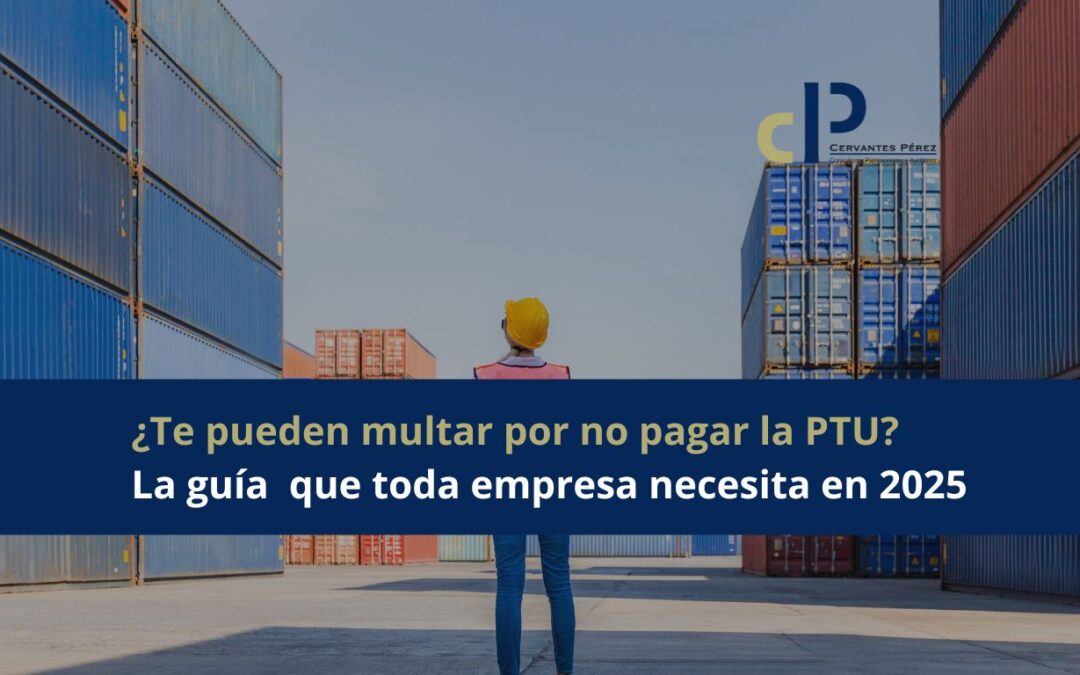 ¿Te pueden multar por no pagar la PTU? La guía que toda empresa necesita en 2025